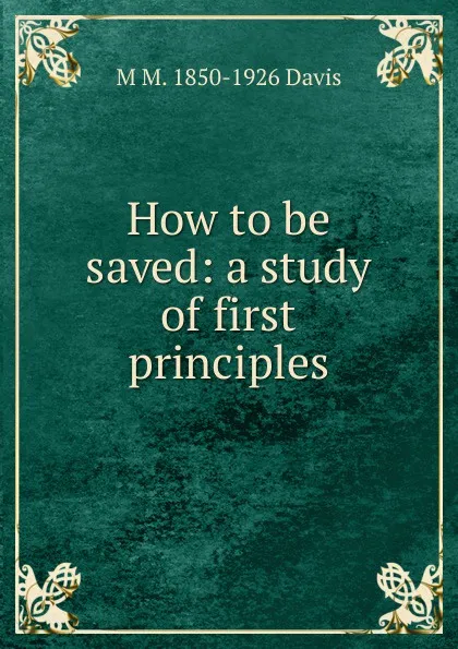 Обложка книги How to be saved: a study of first principles, M M. 1850-1926 Davis