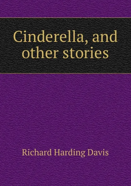 Обложка книги Cinderella, and other stories, Davis Richard Harding