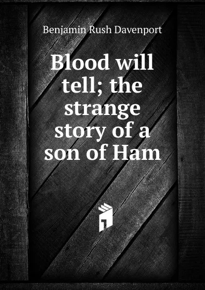 Обложка книги Blood will tell; the strange story of a son of Ham, Benjamin Rush Davenport