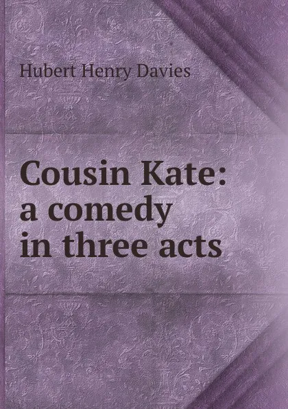 Обложка книги Cousin Kate: a comedy in three acts, Hubert Henry Davies