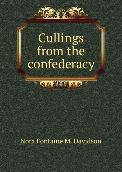 Обложка книги Cullings from the confederacy, Nora Fontaine M. Davidson