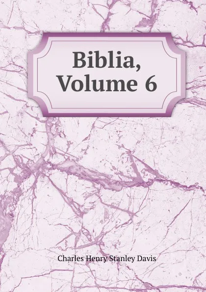 Обложка книги Biblia, Volume 6, Charles Henry Stanley Davis
