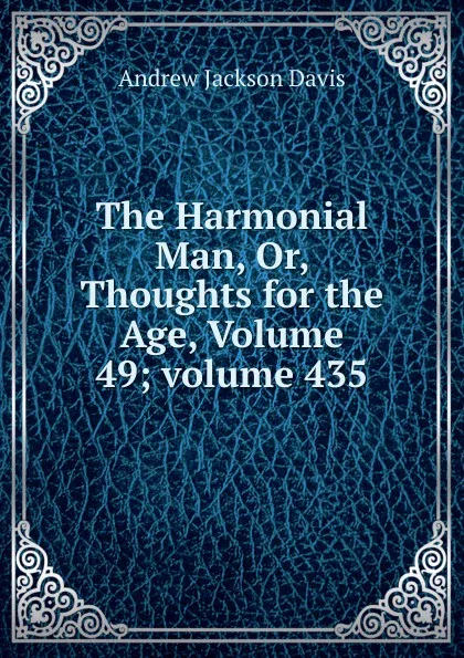 Обложка книги The Harmonial Man, Or, Thoughts for the Age, Volume 49;.volume 435, Andrew Jackson Davis