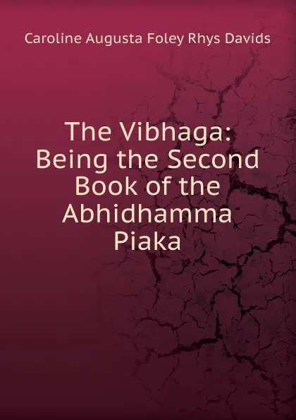 Обложка книги The Vibhaga: Being the Second Book of the Abhidhamma Piaka, Caroline Augusta Foley Rhys Davids