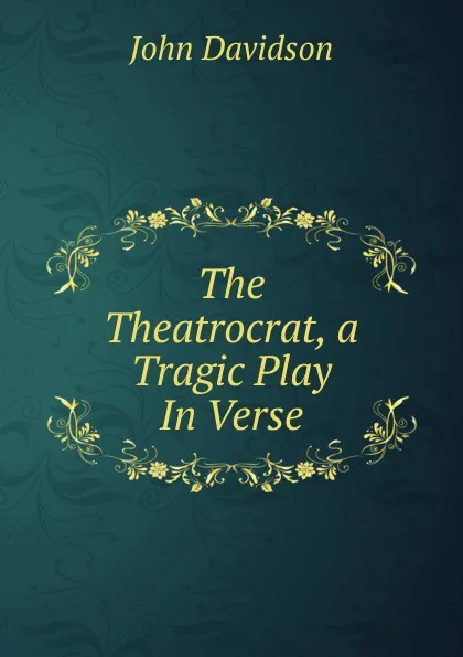 Обложка книги The Theatrocrat, a Tragic Play In Verse., John Davidson