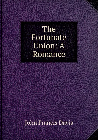 Обложка книги The Fortunate Union: A Romance, John Francis Davis