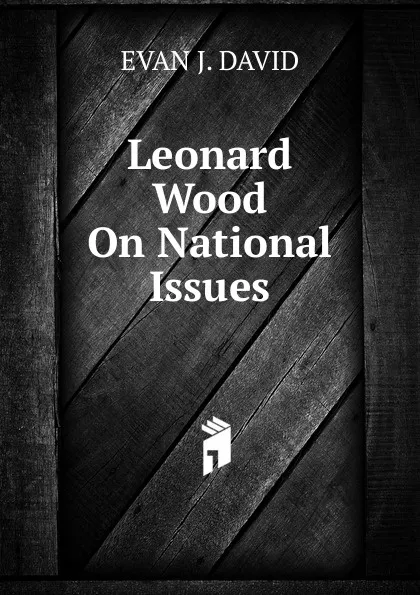 Обложка книги Leonard Wood On National Issues, EVAN J. DAVID