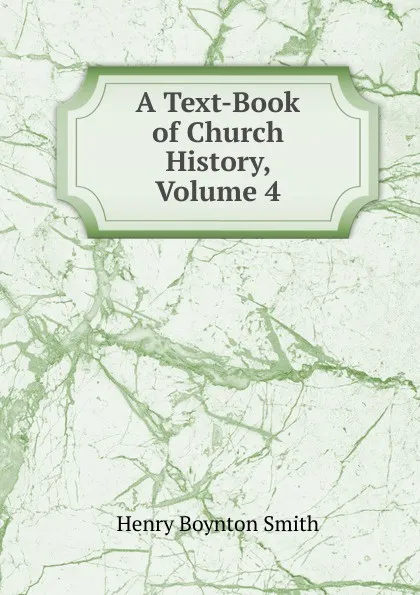 Обложка книги A Text-Book of Church History, Volume 4, Henry Boynton Smith