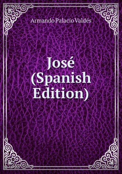 Обложка книги Jose (Spanish Edition), Armando Palacio Valdés