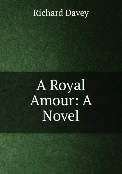 Обложка книги A Royal Amour: A Novel, Richard Davey