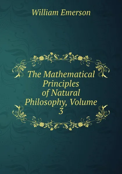 Обложка книги The Mathematical Principles of Natural Philosophy, Volume 3, William Emerson