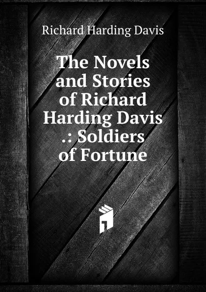 Обложка книги The Novels and Stories of Richard Harding Davis .: Soldiers of Fortune, Davis Richard Harding