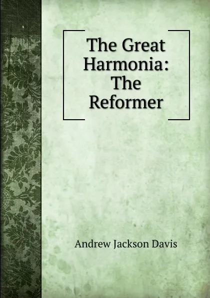 Обложка книги The Great Harmonia: The Reformer, Andrew Jackson Davis
