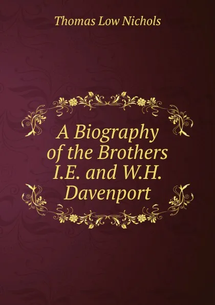 Обложка книги A Biography of the Brothers I.E. and W.H. Davenport, Thomas Low Nichols