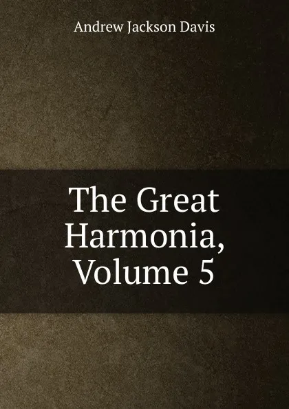 Обложка книги The Great Harmonia, Volume 5, Andrew Jackson Davis