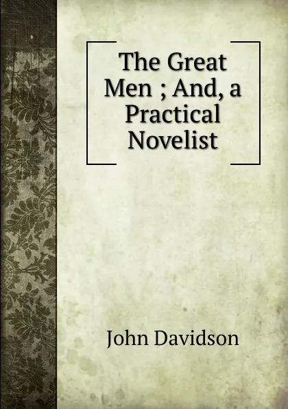 Обложка книги The Great Men ; And, a Practical Novelist, John Davidson