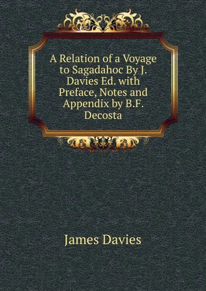 Обложка книги A Relation of a Voyage to Sagadahoc By J. Davies Ed. with Preface, Notes and Appendix by B.F. Decosta, James Davies