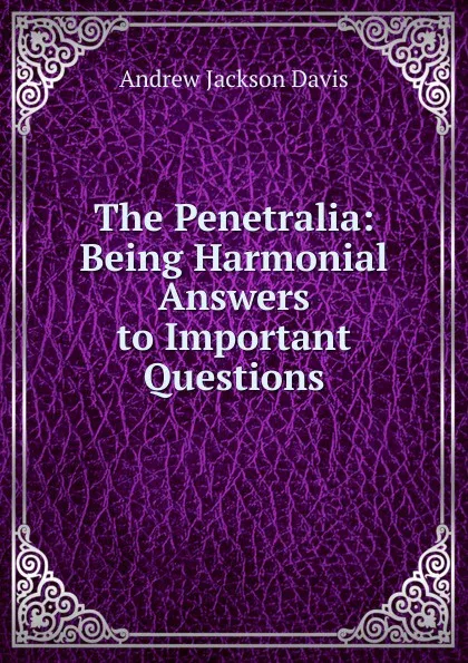 Обложка книги The Penetralia: Being Harmonial Answers to Important Questions, Andrew Jackson Davis