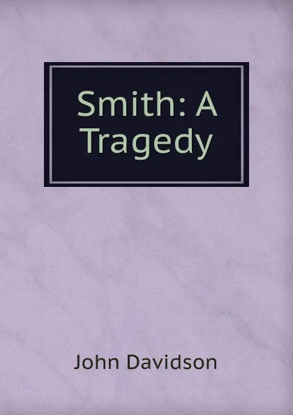 Обложка книги Smith: A Tragedy, John Davidson