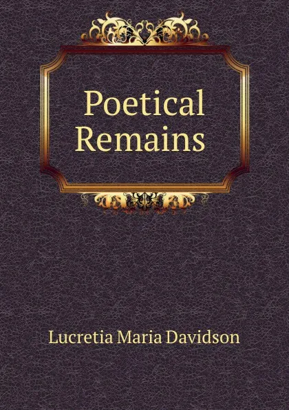 Обложка книги Poetical Remains ., Lucretia Maria Davidson