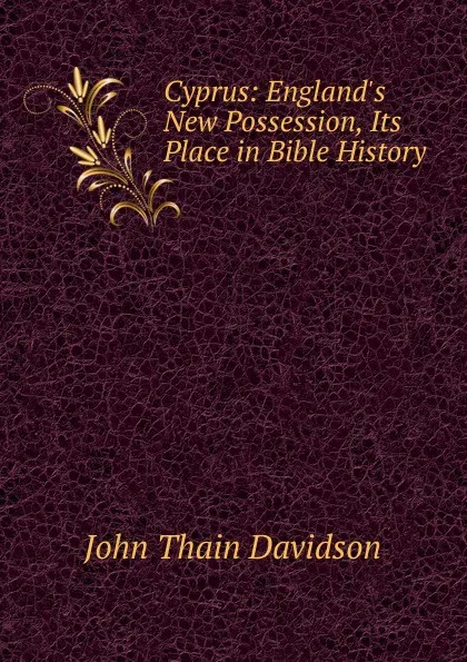 Обложка книги Cyprus: England.s New Possession, Its Place in Bible History, John Thain Davidson
