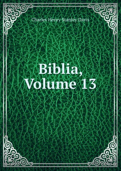 Обложка книги Biblia, Volume 13, Charles Henry Stanley Davis