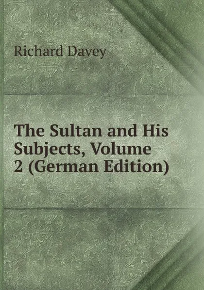 Обложка книги The Sultan and His Subjects, Volume 2 (German Edition), Richard Davey