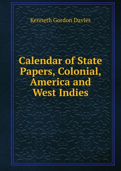 Обложка книги Calendar of State Papers, Colonial, America and West Indies, Kenneth Gordon Davies