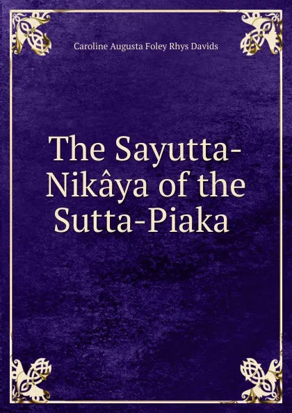 Обложка книги The Sayutta-Nikaya of the Sutta-Piaka ., Caroline Augusta Foley Rhys Davids