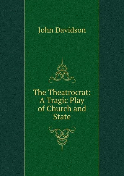Обложка книги The Theatrocrat: A Tragic Play of Church and State, John Davidson