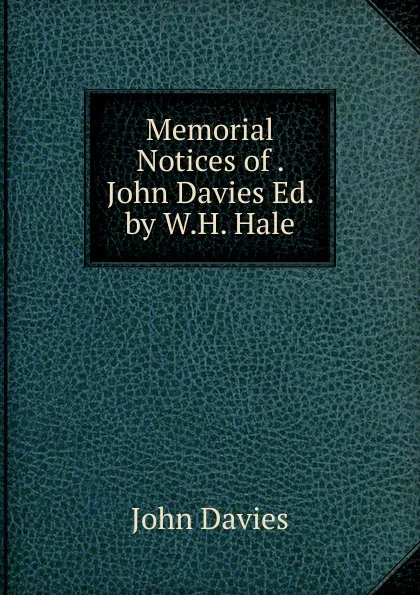 Обложка книги Memorial Notices of . John Davies Ed. by W.H. Hale., John Davies