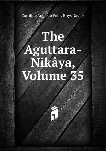 Обложка книги The Aguttara-Nikaya, Volume 35, Caroline Augusta Foley Rhys Davids