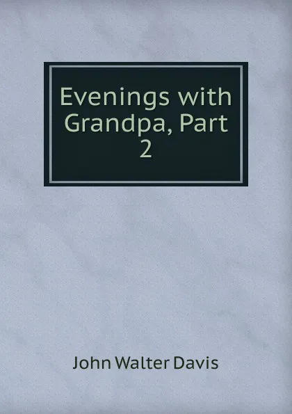 Обложка книги Evenings with Grandpa, Part 2, John Walter Davis