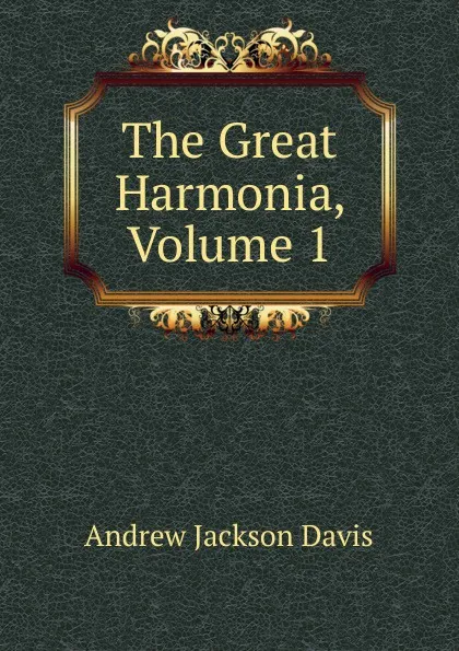 Обложка книги The Great Harmonia, Volume 1, Andrew Jackson Davis