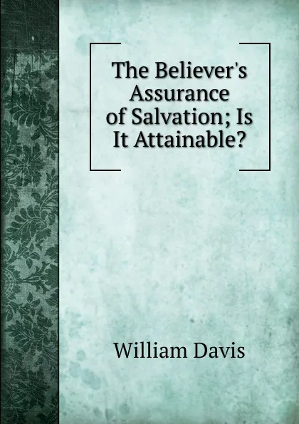 Обложка книги The Believer.s Assurance of Salvation; Is It Attainable., William Davis