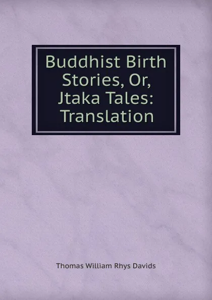 Обложка книги Buddhist Birth Stories, Or, Jtaka Tales: Translation, Thomas William Rhys Davids