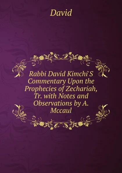Обложка книги Rabbi David Kimchi.S Commentary Upon the Prophecies of Zechariah, Tr. with Notes and Observations by A. Mccaul, David