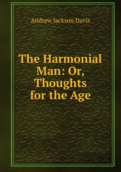 Обложка книги The Harmonial Man: Or, Thoughts for the Age, Andrew Jackson Davis