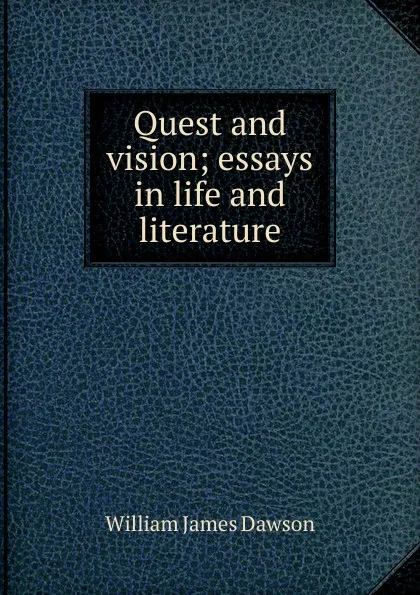 Обложка книги Quest and vision; essays in life and literature, Dawson William James