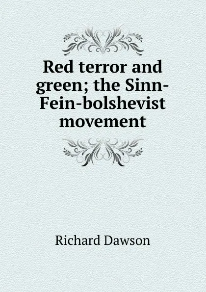 Обложка книги Red terror and green; the Sinn-Fein-bolshevist movement, Richard Dawson