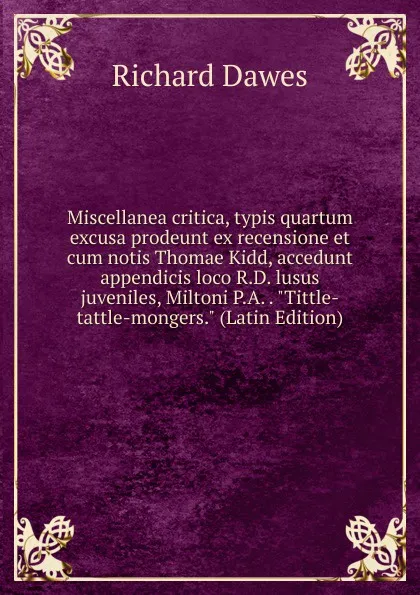 Обложка книги Miscellanea critica, typis quartum excusa prodeunt ex recensione et cum notis Thomae Kidd, accedunt appendicis loco R.D. lusus juveniles, Miltoni P.A. . 