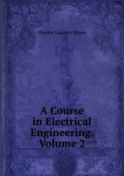 Обложка книги A Course in Electrical Engineering, Volume 2, Chester Laurens Dawes