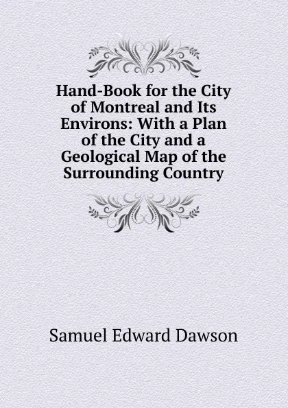 Обложка книги Hand-Book for the City of Montreal and Its Environs: With a Plan of the City and a Geological Map of the Surrounding Country, Samuel Edward Dawson