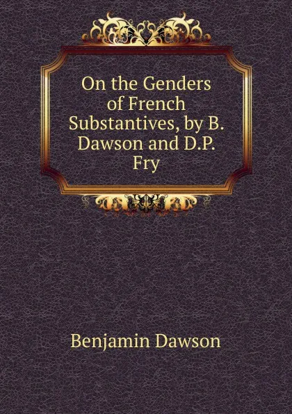 Обложка книги On the Genders of French Substantives, by B. Dawson and D.P. Fry, Benjamin Dawson