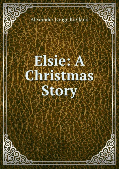 Обложка книги Elsie: A Christmas Story, Alexander Lange Kielland