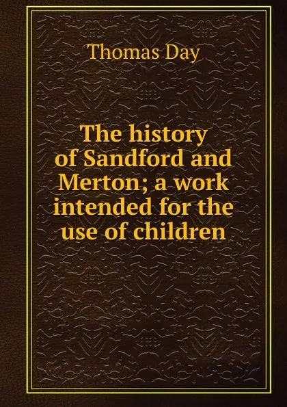 Обложка книги The history of Sandford and Merton; a work intended for the use of children, Thomas Day