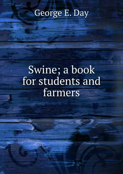 Обложка книги Swine; a book for students and farmers, George E. Day