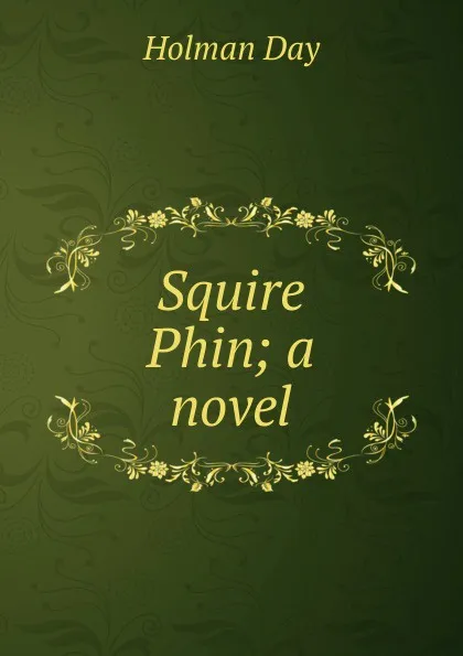 Обложка книги Squire Phin; a novel, Holman Day