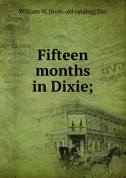 Обложка книги Fifteen months in Dixie;, William W. [from old catalog] Day