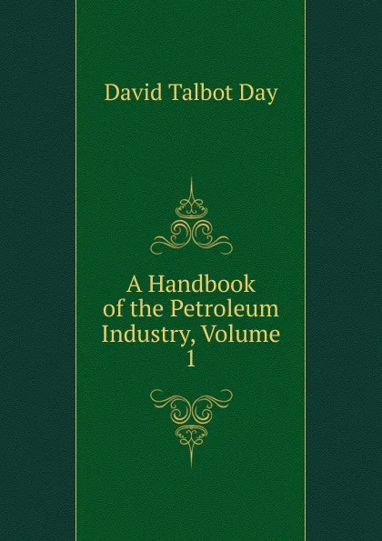 Обложка книги A Handbook of the Petroleum Industry, Volume 1, David Talbot Day